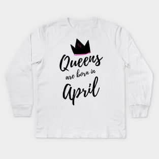 Queens are born in April. Happy Birthday! April Birthday Gift for Women and Girls. Cute Bday present design. Kids Long Sleeve T-Shirt